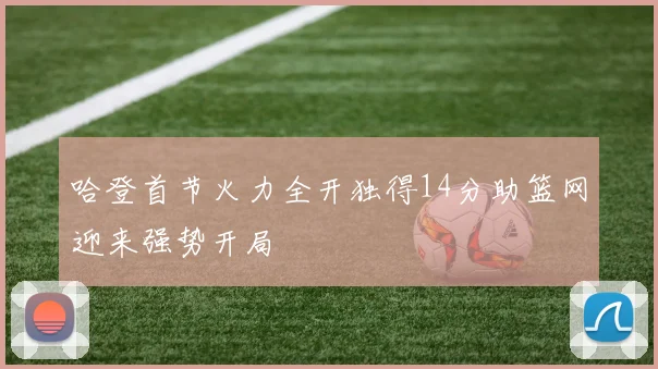 哈登首节火力全开独得14分助篮网迎来强势开局
