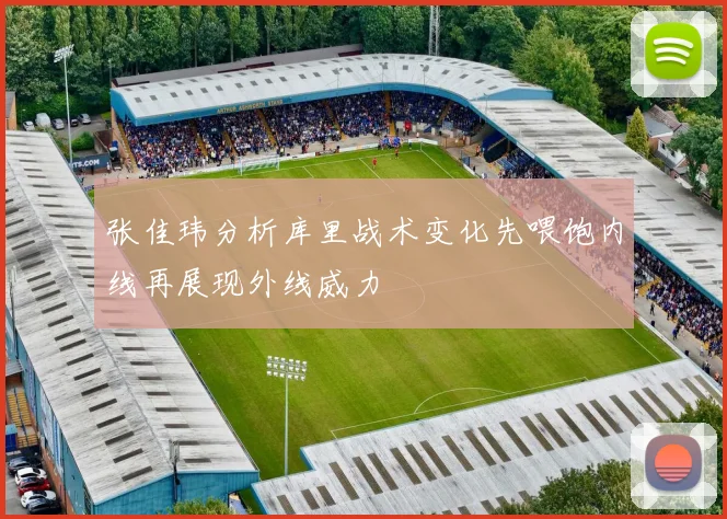 张佳玮分析库里战术变化先喂饱内线再展现外线威力